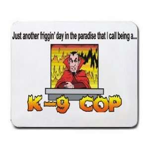   in the paradise that I call being a K 9 COP Mousepad