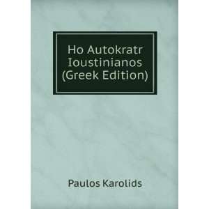  Ho Autokratr Ioustinianos (Greek Edition) Paulos Karolids Books