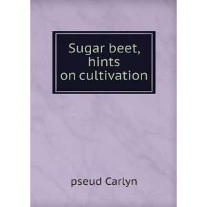  Sugar beet, hints on cultivation pseud Carlyn Books