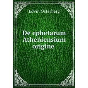    De ephetarum Atheniensium origine . Edvin Ã sterberg Books