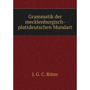   der mecklenburgisch plattdeutschen Mundart J. G. C. Ritter Books