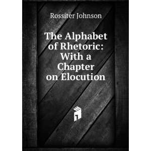   of Rhetoric With a Chapter on Elocution Rossiter Johnson Books