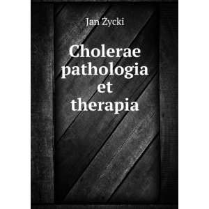  Cholerae pathologia et therapia Jan Å»ycki Books