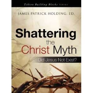  Shattering the Christ Myth [Paperback] James Patrick 