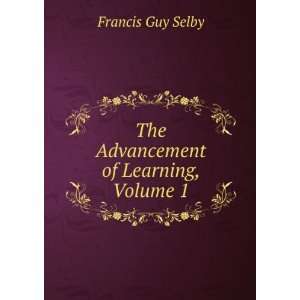    The Advancement of Learning, Volume 1 Francis Guy Selby Books