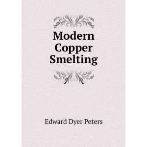  Modern Copper Smelting Edward Dyer Peters Books