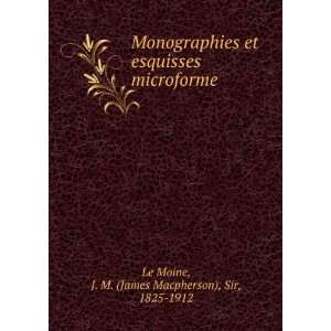   microforme J. M. (James Macpherson), Sir, 1825 1912 Le Moine Books