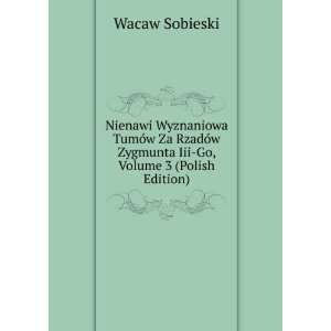   Zygmunta Iii Go, Volume 3 (Polish Edition) Wacaw Sobieski Books