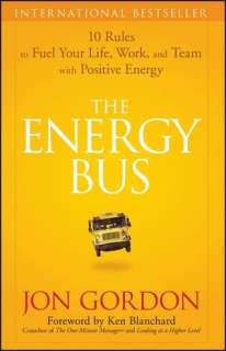 The Energy Bus 10 Rules to Fuel Your Life, Work, and Team with 