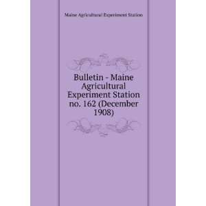  Bulletin   Maine Agricultural Experiment Station. no. 162 