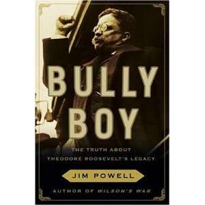   Bully Boy The Truth About Theodore Roosevelts Legacy  N/A  Books