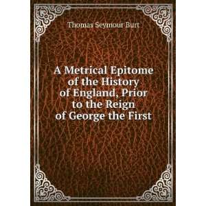   , Prior to the Reign of George the First Thomas Seymour Burt Books
