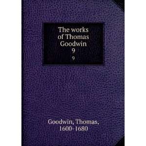  The works of Thomas Goodwin. 9 Thomas, 1600 1680 Goodwin Books