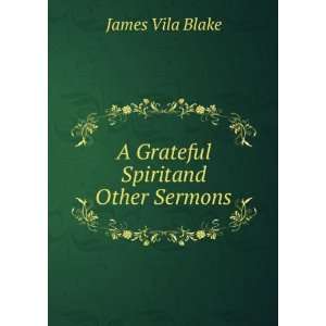   Grateful Spiritand Other Sermons James Vila Blake  Books