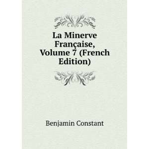   FranÃ§aise, Volume 7 (French Edition) Benjamin Constant Books