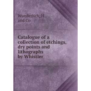   Etchings, Dry Points and Lithographs by Whistler H Wunderlich Books