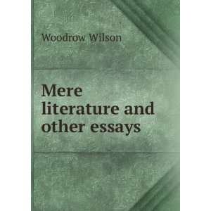    Mere literature and other essays Woodrow, 1856 1924 Wilson Books