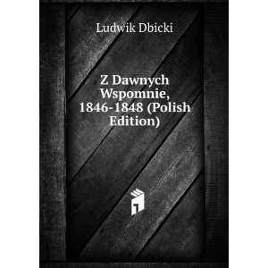  Z Dawnych Wspomnie, 1846 1848 (Polish Edition) Ludwik 