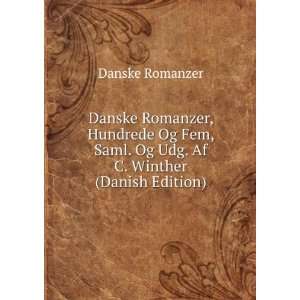 Danske Romanzer, Hundrede Og Fem, Saml. Og Udg. Af C. Winther (Danish 