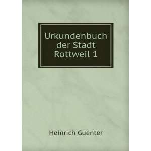 Urkundenbuch der Stadt Rottweil 1 Heinrich Guenter  Books
