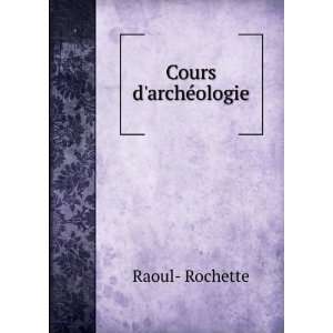  Cours darchÃ©ologie Raoul  Rochette Books