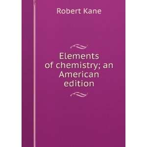    Elements of chemistry; an American edition Robert Kane Books