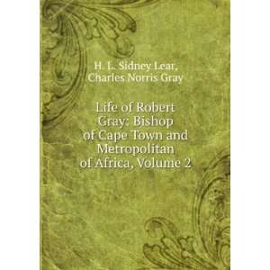  Life of Robert Gray Bishop of Cape Town and Metropolitan 