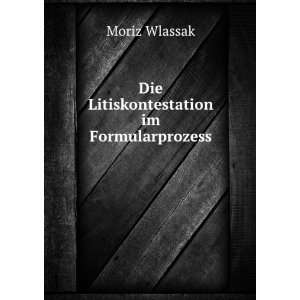    Die Litiskontestation im Formularprozess Moriz Wlassak Books