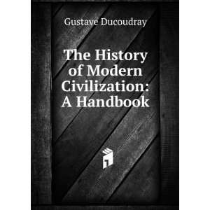  The history of modern civilization a handbook based upon 