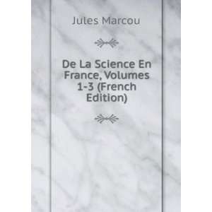   Science En France, Volumes 1 3 (French Edition) Jules Marcou Books