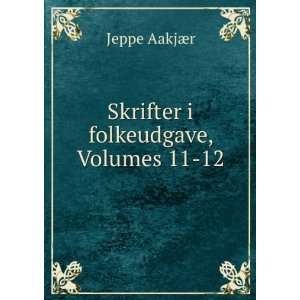    Skrifter i folkeudgave, Volumes 11 12 Jeppe AakjÃ¦r Books