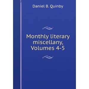 Monthly Literary Miscellany, Volumes 4 5 Daniel B. Quinby  