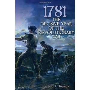  1781 The Decisive Year of the Revolutionary War 