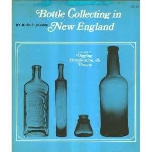 Bottle Collecting in New England A Guide to Digging, Identification 