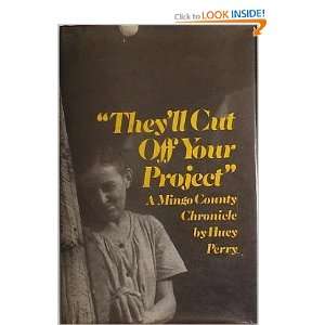 Theyll cut off your project; A Mingo County chronicle Huey Perry 