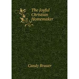  The Joyful Christian Homemaker Candy Brauer Books