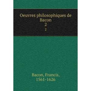    Oeuvres philosophiques de Bacon. 2 Francis, 1561 1626 Bacon Books