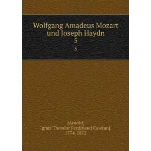  Wolfgang Amadeus Mozart und Joseph Haydn. 5 Ignaz Theodor 