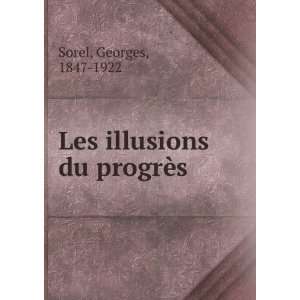   illusions du progrÃ¨s Georges, 1847 1922 Sorel  Books