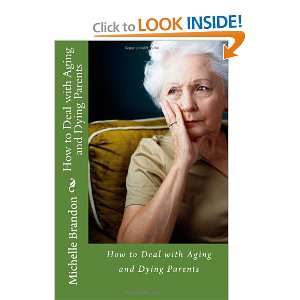 How to Deal with Aging and Dying Parents Michelle Brandon 