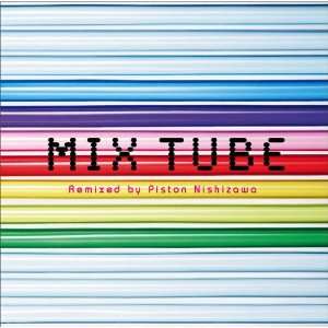  MIX TUBE REMIXED BY PISTON NISHIZAWA TUBE Music