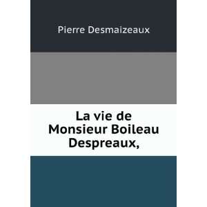  La vie de Monsieur Boileau Despreaux, Pierre Desmaizeaux Books