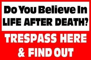 Believe inLife After Death?No Trespassing/Trespass Sign  