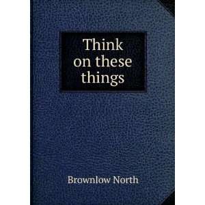  Think on these things Brownlow North Books