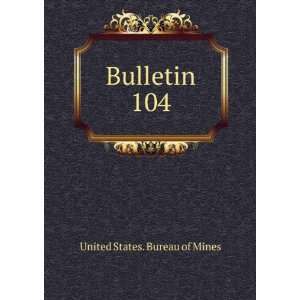  Bulletin. 104 United States. Bureau of Mines Books