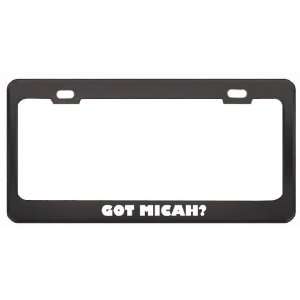 Got Micah? Girl Name Black Metal License Plate Frame Holder Border Tag