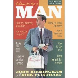 How to Be a Man by John Birmingham and Dirk Flinthart (May 15, 2000)