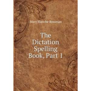  The Dictation Spelling Book, Part 1 Mary Blanche Rossman 