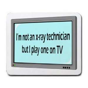 Im not a x ray technician but I play one on TV Mousepad 