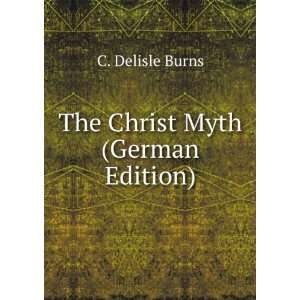  The Christ Myth (German Edition) C. Delisle Burns Books